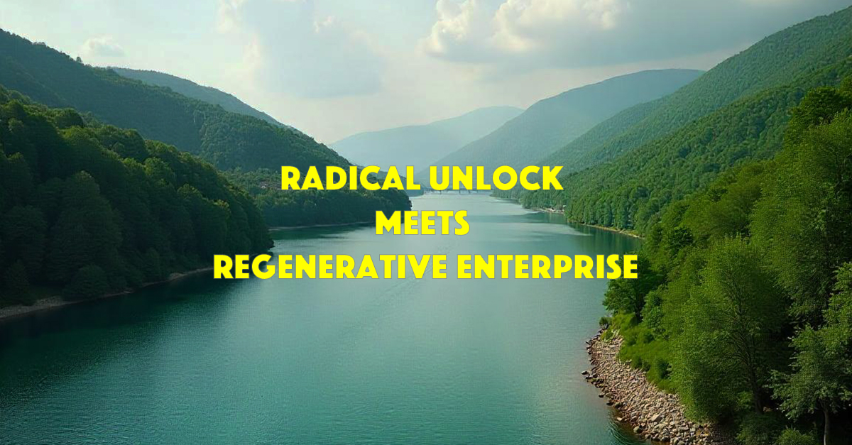 Radical Unlock meets Regenerative Enterprise